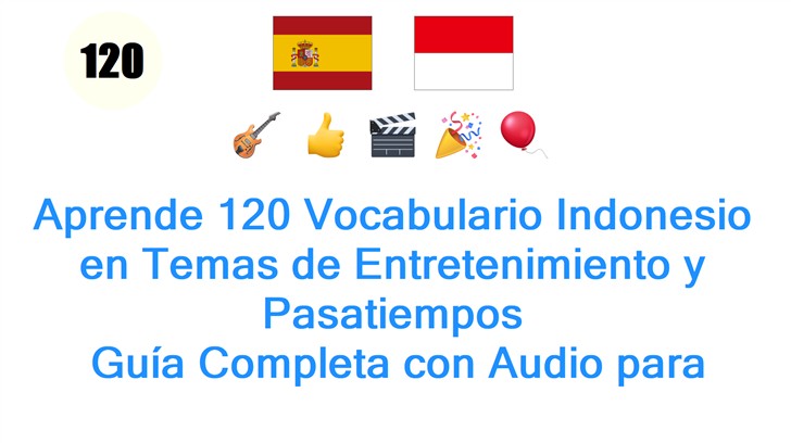 Aprende 120 Vocabulario Indonesio en Temas de Entretenimiento y Pasatiempos: Guía Completa con Audio para Principiantes